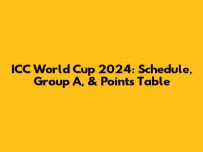 ICC World Cup 2024: Schedule, Group A, & Points Table