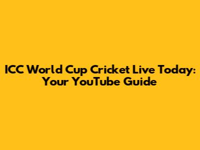 ICC World Cup Cricket Live Today: Your YouTube Guide