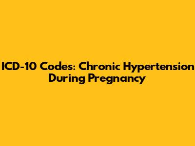 ICD-10 Codes: Chronic Hypertension During Pregnancy