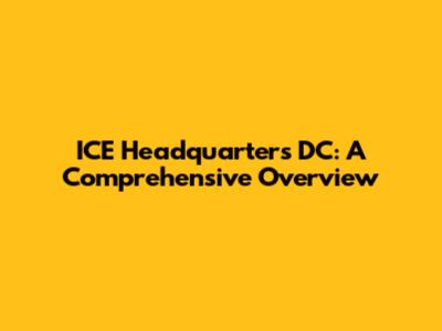 ICE Headquarters DC: A Comprehensive Overview