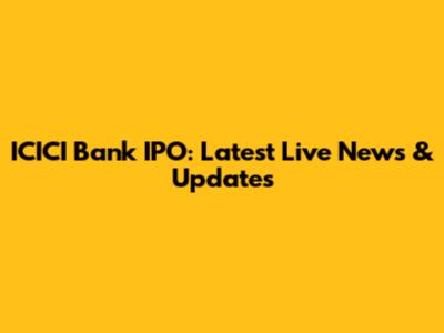 ICICI Bank IPO: Latest Live News & Updates