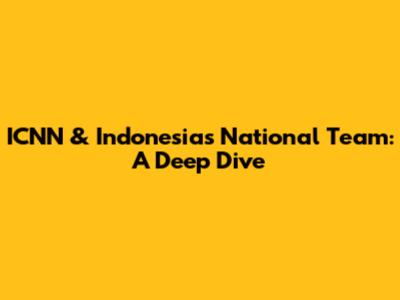 ICNN & Indonesia's National Team: A Deep Dive