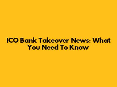 ICO Bank Takeover News: What You Need To Know