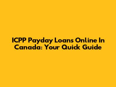 ICPP Payday Loans Online In Canada: Your Quick Guide