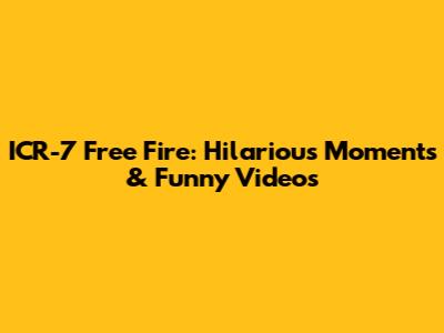 ICR-7 Free Fire: Hilarious Moments & Funny Videos