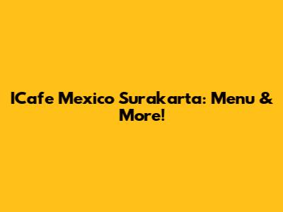ICafe Mexico Surakarta: Menu & More!