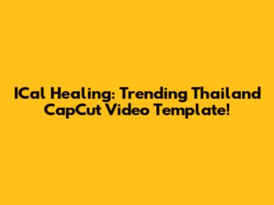 ICal Healing: Trending Thailand CapCut Video Template!