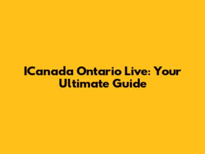 ICanada Ontario Live: Your Ultimate Guide