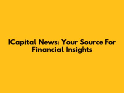 ICapital News: Your Source For Financial Insights