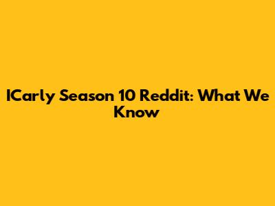 ICarly Season 10 Reddit: What We Know