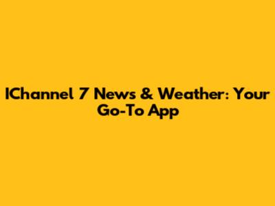 IChannel 7 News & Weather: Your Go-To App