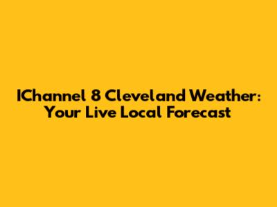 IChannel 8 Cleveland Weather: Your Live Local Forecast