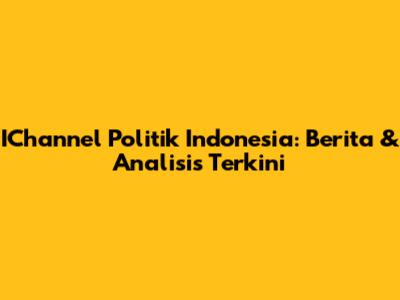 IChannel Politik Indonesia: Berita & Analisis Terkini