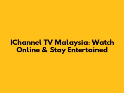 IChannel TV Malaysia: Watch Online & Stay Entertained