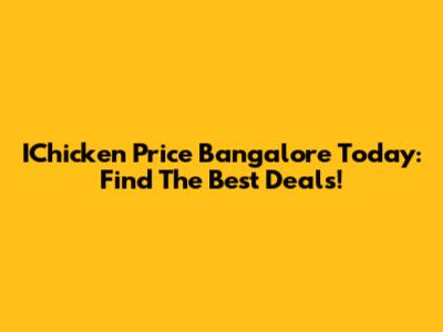 IChicken Price Bangalore Today: Find The Best Deals!
