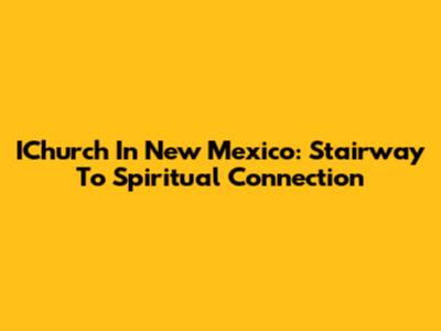 IChurch In New Mexico: Stairway To Spiritual Connection