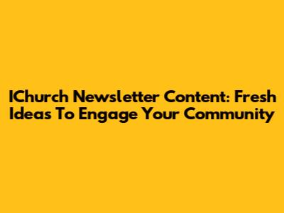 IChurch Newsletter Content: Fresh Ideas To Engage Your Community