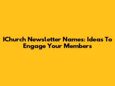 IChurch Newsletter Names: Ideas To Engage Your Members