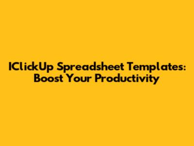 IClickUp Spreadsheet Templates: Boost Your Productivity