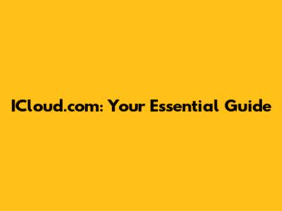 ICloud.com: Your Essential Guide