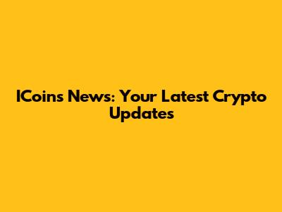 ICoins News: Your Latest Crypto Updates