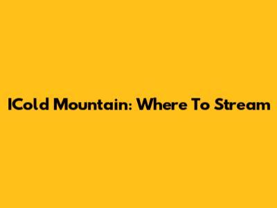 ICold Mountain: Where To Stream