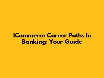 ICommerce Career Paths In Banking: Your Guide