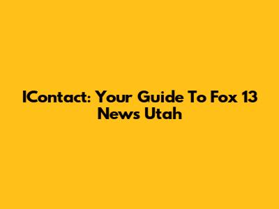 IContact: Your Guide To Fox 13 News Utah