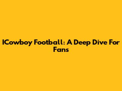 ICowboy Football: A Deep Dive For Fans