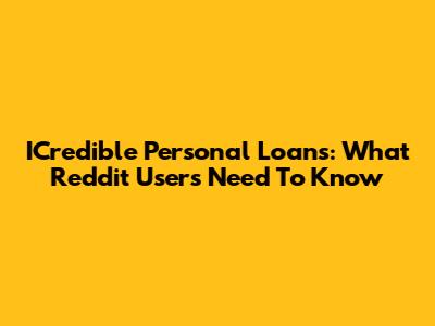 ICredible Personal Loans: What Reddit Users Need To Know