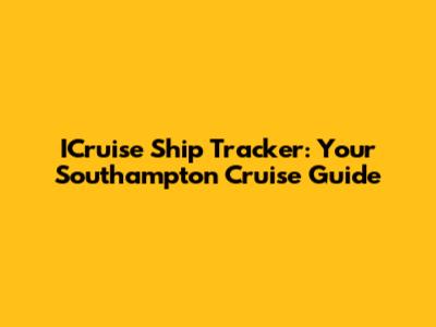 ICruise Ship Tracker: Your Southampton Cruise Guide