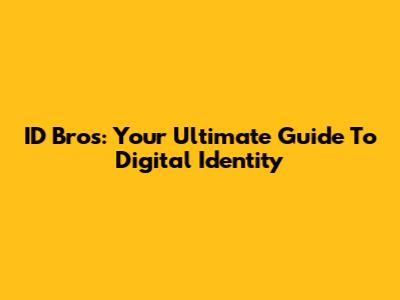 ID Bros: Your Ultimate Guide To Digital Identity