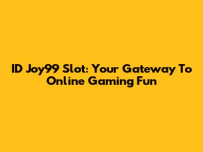 ID Joy99 Slot: Your Gateway To Online Gaming Fun