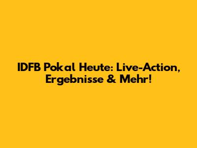 IDFB Pokal Heute: Live-Action, Ergebnisse & Mehr!