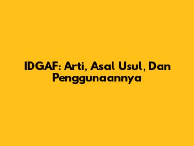 IDGAF: Arti, Asal Usul, Dan Penggunaannya