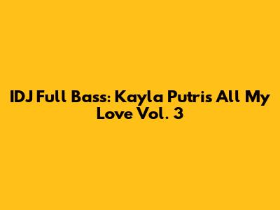 IDJ Full Bass: Kayla Putri's 'All My Love' Vol. 3