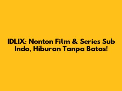 IDLIX: Nonton Film & Series Sub Indo, Hiburan Tanpa Batas!