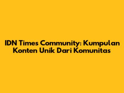 IDN Times Community: Kumpulan Konten Unik Dari Komunitas