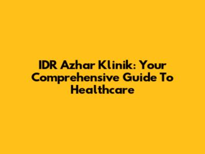 IDR Azhar Klinik: Your Comprehensive Guide To Healthcare