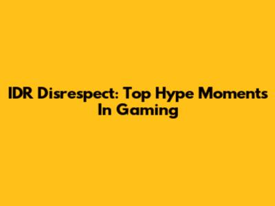 IDR Disrespect: Top Hype Moments In Gaming