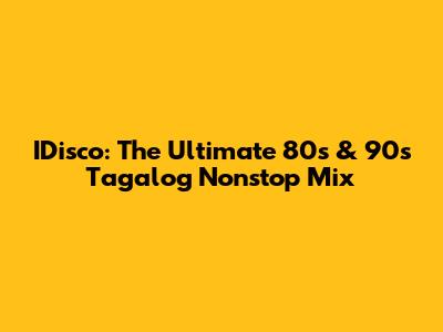 IDisco: The Ultimate 80s & 90s Tagalog Nonstop Mix