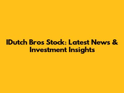 IDutch Bros Stock: Latest News & Investment Insights