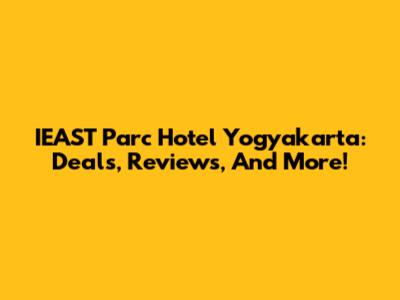 IEAST Parc Hotel Yogyakarta: Deals, Reviews, And More!