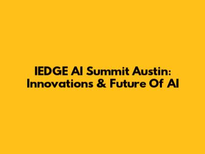 IEDGE AI Summit Austin: Innovations & Future Of AI