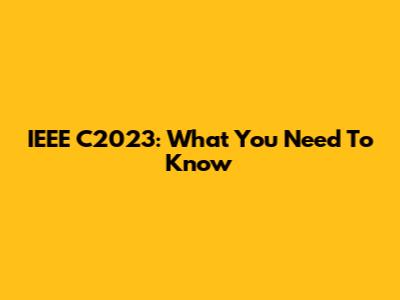 IEEE C2023: What You Need To Know