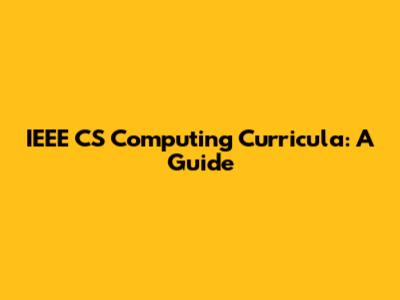 IEEE CS Computing Curricula: A Guide