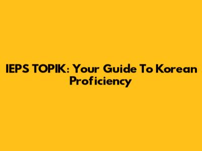 IEPS TOPIK: Your Guide To Korean Proficiency