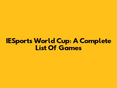 IESports World Cup: A Complete List Of Games