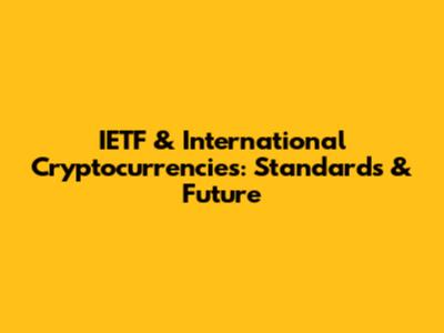 IETF & International Cryptocurrencies: Standards & Future