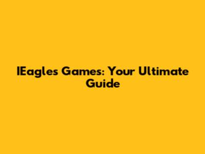 IEagles Games: Your Ultimate Guide